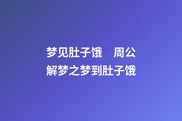 梦见肚子饿　周公解梦之梦到肚子饿